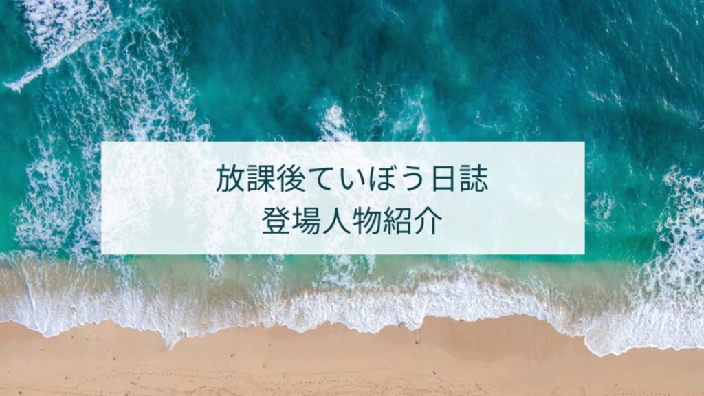 放課後ていぼう日誌登場人物の魅力を深堀してご紹介