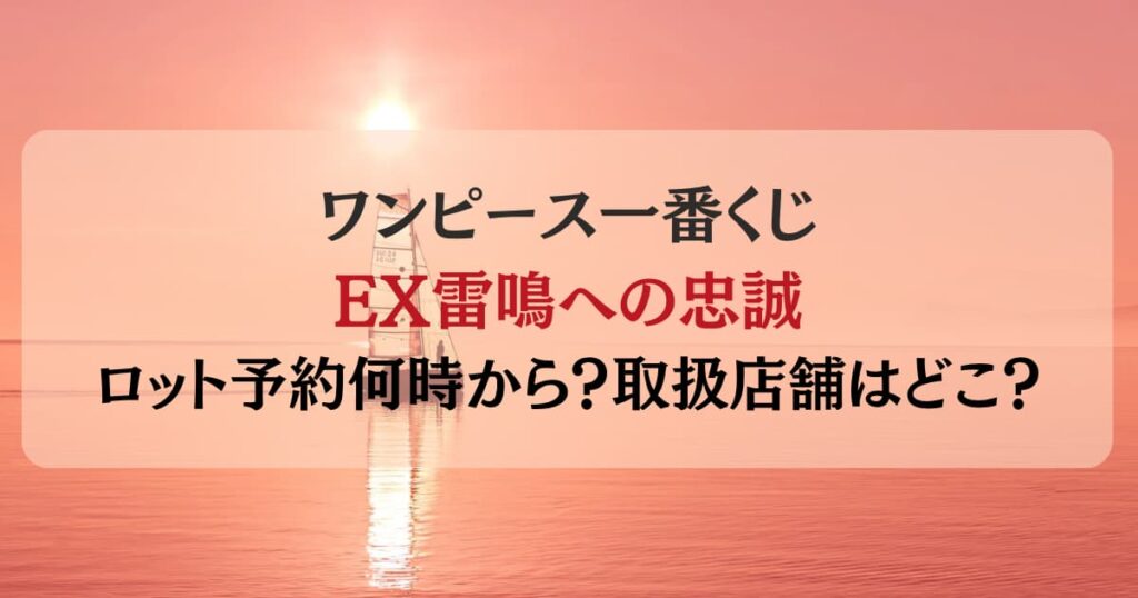 【ワンピース一番くじEX雷鳴への忠誠】ロット買い予約何時から？取扱店舗はどこ？