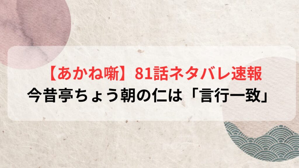 【あかね噺】最新話ネタバレ速報81話感想｜今昔亭ちょう朝の仁は”言行一致”