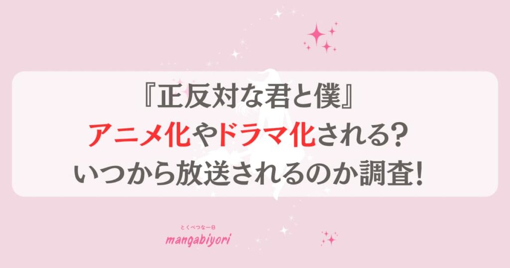 正反対な君と僕はアニメ化やドラマ化される？いつから放送されるのか徹底調査！