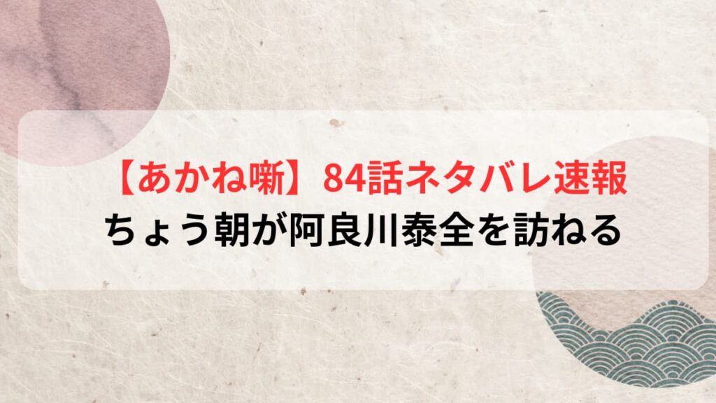 【あかね噺最新話】84話ネタバレ速報｜ちょう朝が阿良川泰全を訪ねる