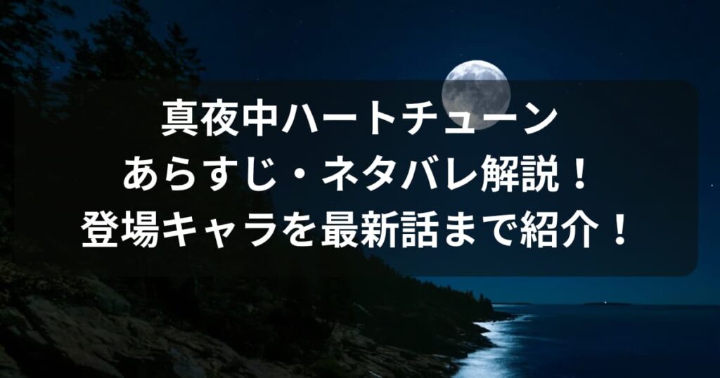 【真夜中ハートチューン】あらすじ・ネタバレ解説！登場キャラを最新話まで紹介！